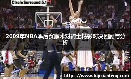 2009年NBA季后赛魔术对骑士精彩对决回顾与分析