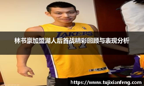 林书豪加盟湖人后首战精彩回顾与表现分析